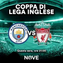 La Coppa di Lega Inglese in chiaro su NOVE, stasera in diretta Manchester City - Liverpool