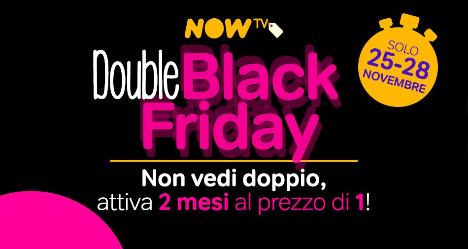 Double Black Friday di NOW TV, le offerte raddoppiano la durata con 2 mesi al prezzo di 1